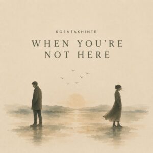 Cover artwork for Koentakhinte's latest track release, 'When You're Not Here', relesed 28th august 2026, and reviewed by Joanna Long of Echoes In Ink.
