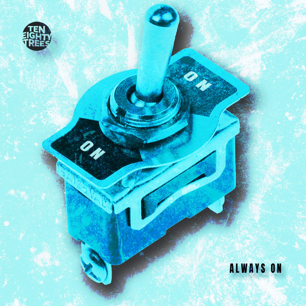 Cover artwork for the new single release for Ten Eighty Trees, called 'Always On'.